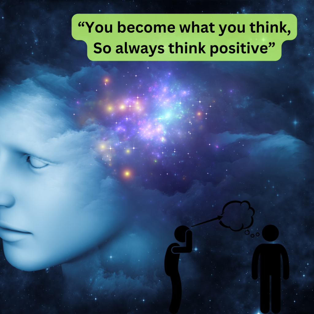 You become what you think So always think positive 1