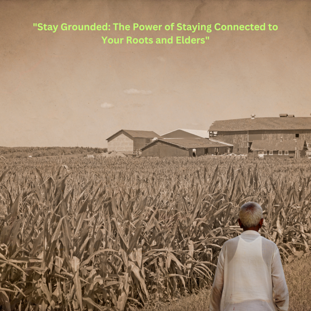 Stay Grounded The Power of Staying Connected to Your Roots and Elders