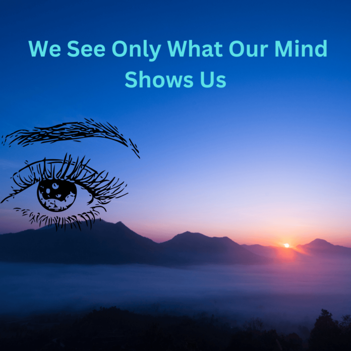 We See Only What Our Mind Shows Us