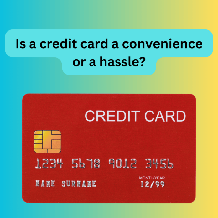 Is a credit card a convenience or a hassle?