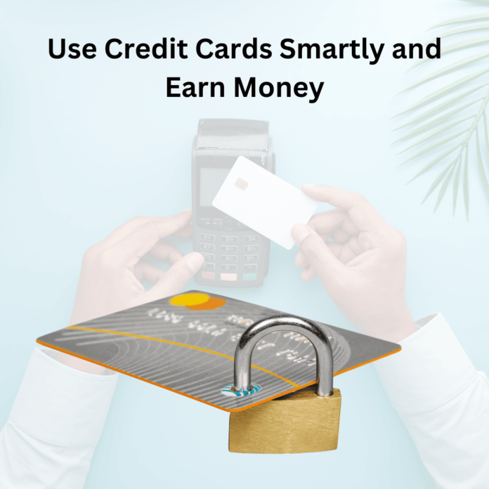 Use Credit Cards Smartly and Earn Money